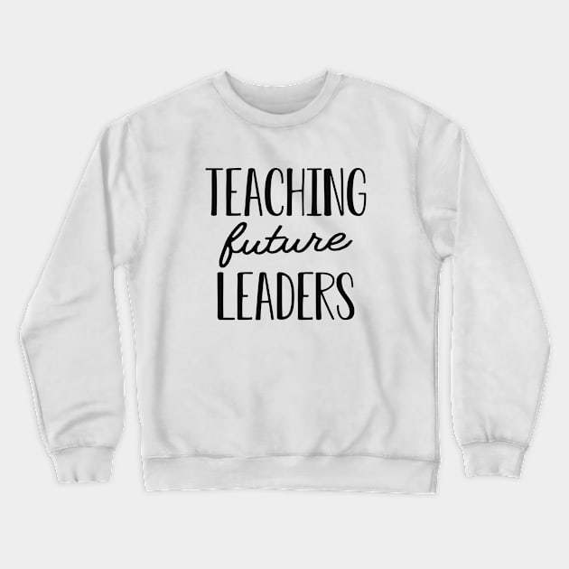 Teacher - Teaching future leaders Crewneck Sweatshirt by KC Happy Shop